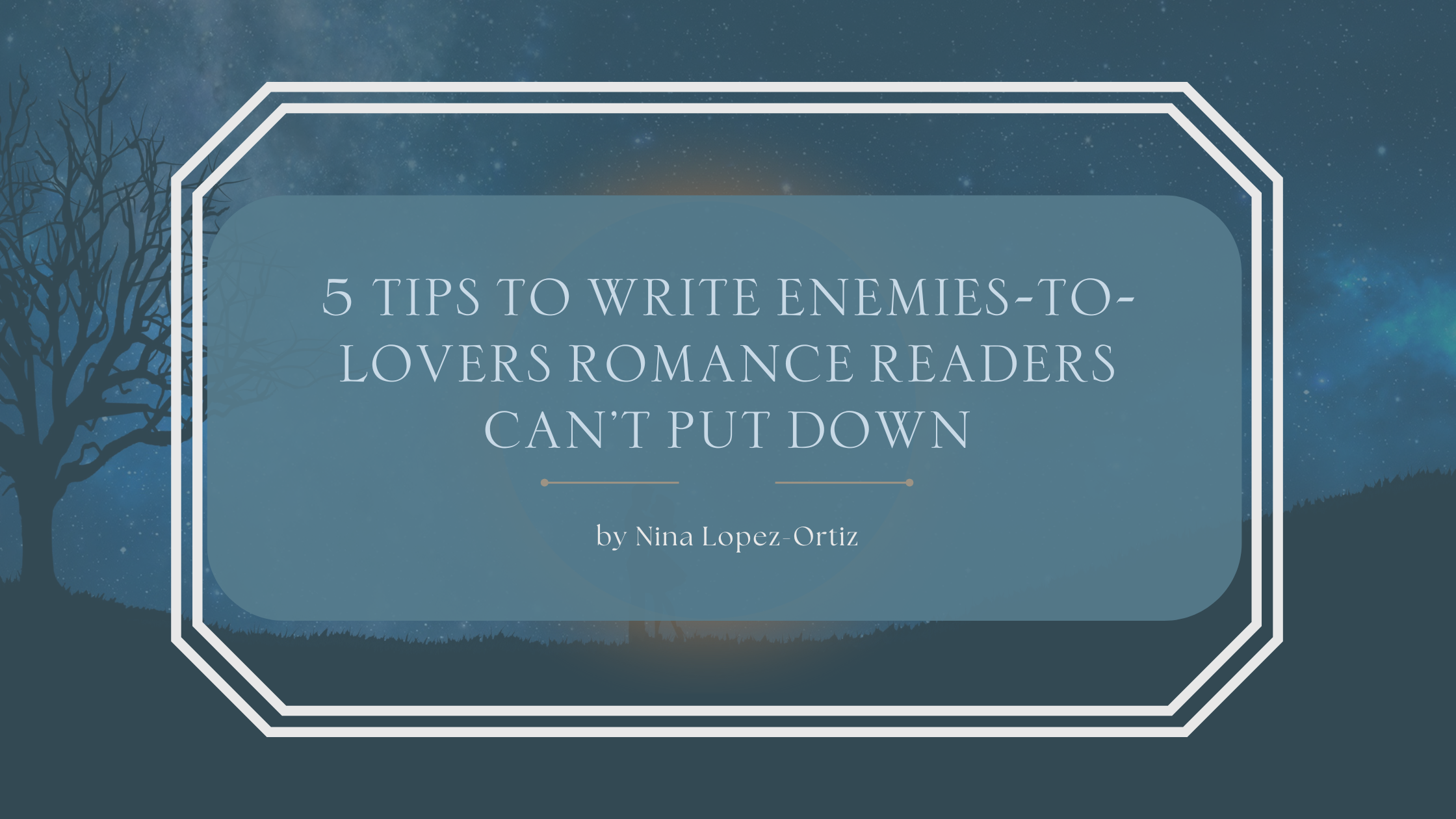 A blog header image with a night sky background featuring stars, faint clouds, and the silhouette of a leafless tree on the left. The center contains a blue overlay with white serif text that reads: “5 Tips for Writing Enemies-to-Lovers Romances Readers Can’t Put Down” by Nina Lopez-Ortiz. The design is framed with a double-line decorative border.
