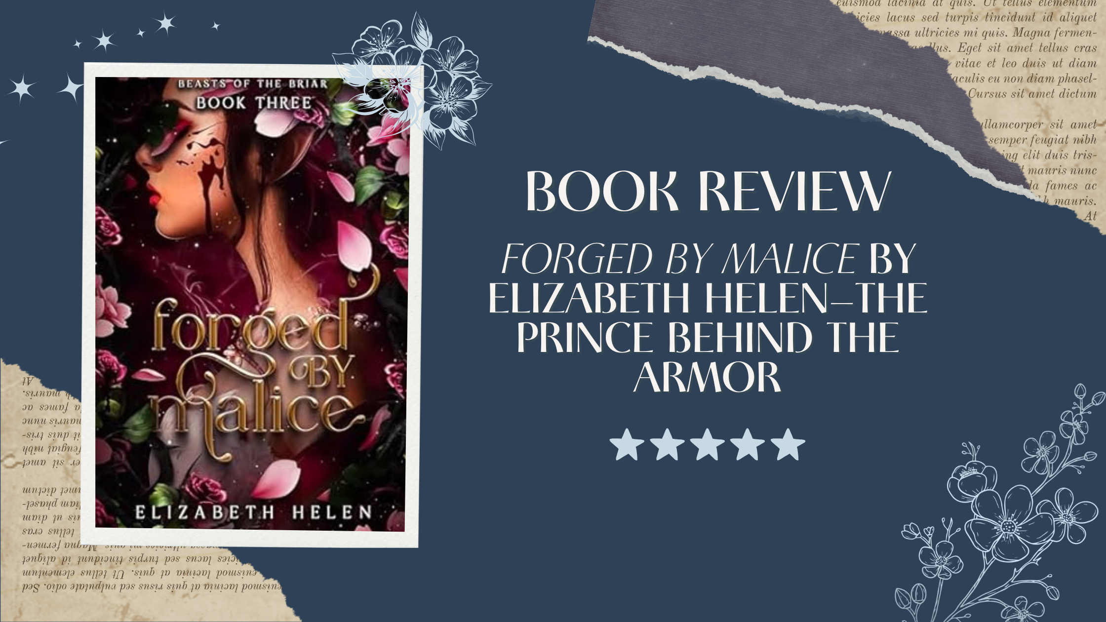 Book review graphic for Forged by Malice by Elizabeth Helen. The design features the book cover on the left, showing a stylized portrait of a woman with roses, pink petals, and deep crimson tones. The text on the right reads: “Book Review — Forged by Malice by Elizabeth Helen – The Prince Behind the Armor.” Below are five white stars indicating a five-star rating. The background is navy blue with torn paper and floral illustrations framing the layout.