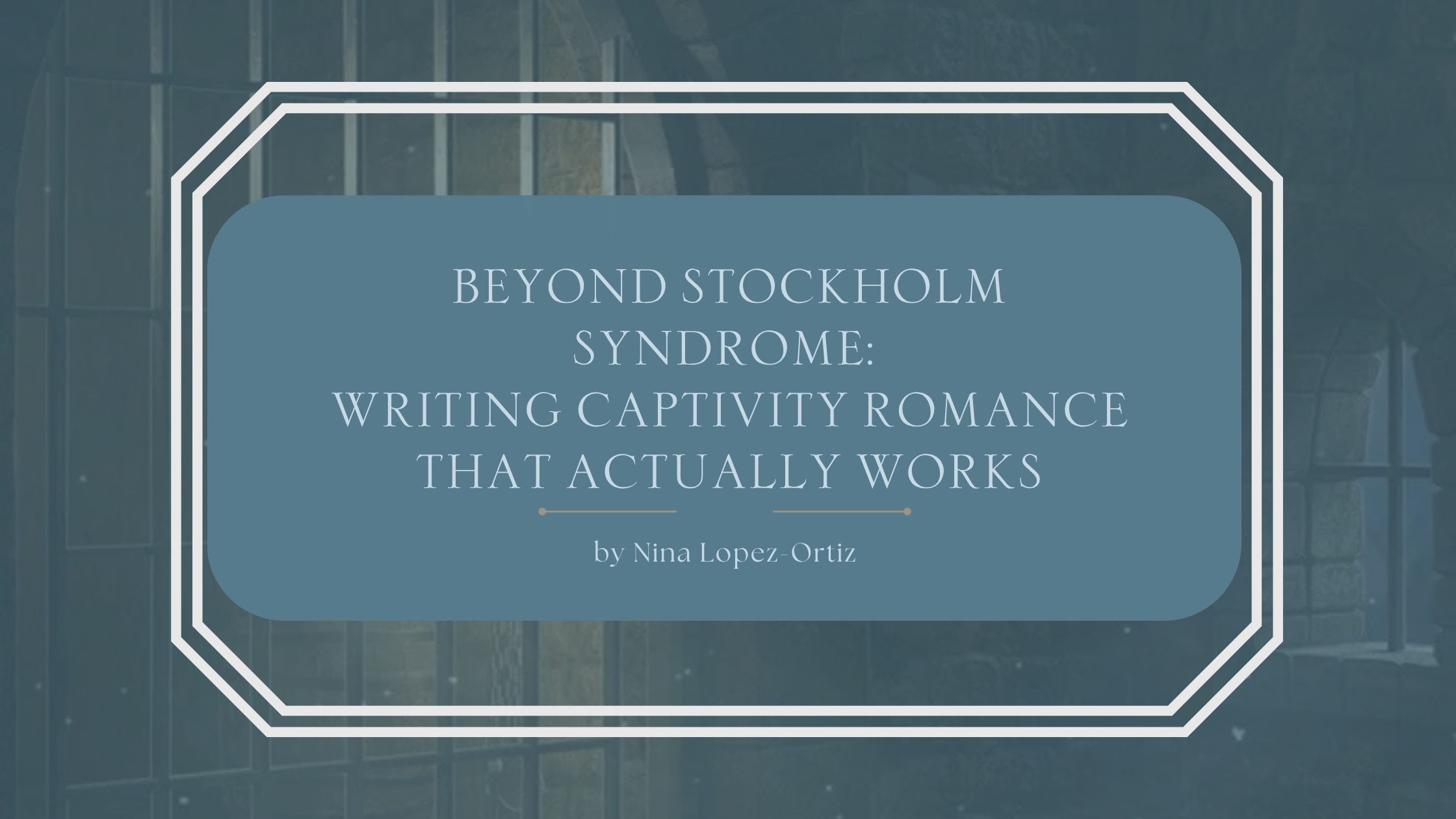 A blog header titled “Beyond Stockholm Syndrome: Writing Captivity Romance That Actually Works” by Nina Lopez-Ortiz. The background features a dim, gothic stone interior with barred windows and muted blue-gray tones, creating a tense, imprisoned atmosphere. The title is displayed in an elegant serif font on a soft blue overlay framed by a white geometric border, visually reflecting themes of captivity, emotional tension, and dark romance storytelling.